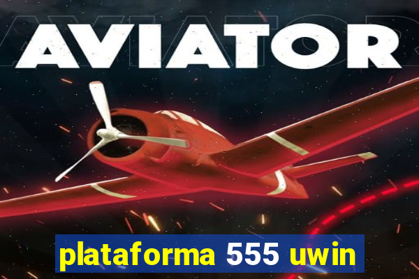 plataforma 555 uwin